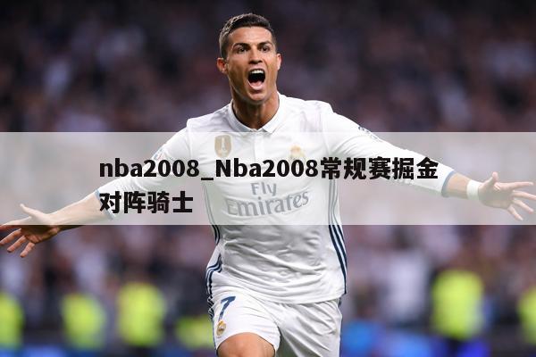 nba2008_Nba2008常规赛掘金对阵骑士