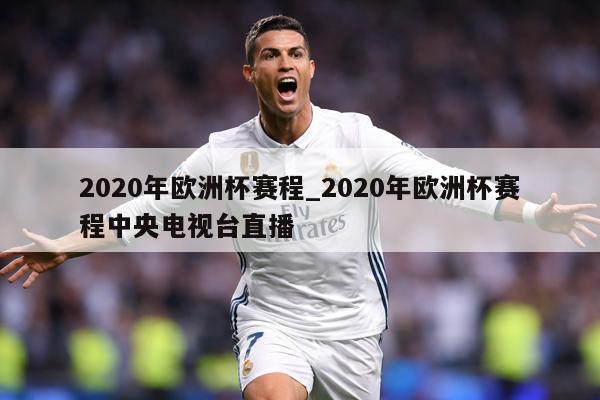 2020年欧洲杯赛程_2020年欧洲杯赛程中央电视台直播