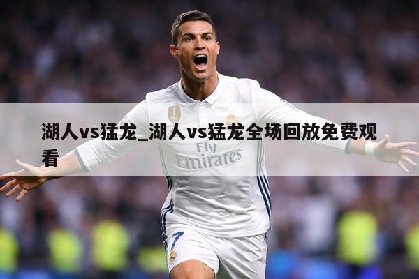 湖人vs猛龙_湖人vs猛龙全场回放免费观看