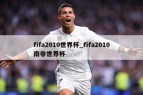 fifa2010世界杯_fifa2010南非世界杯