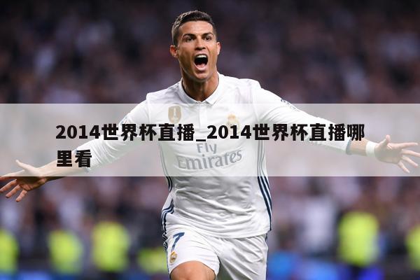 2014世界杯直播_2014世界杯直播哪里看