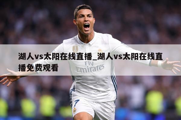 湖人vs太阳在线直播_湖人vs太阳在线直播免费观看