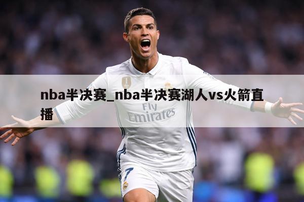 nba半决赛_nba半决赛湖人vs火箭直播