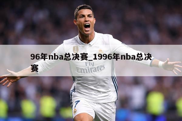 96年nba总决赛_1996年nba总决赛