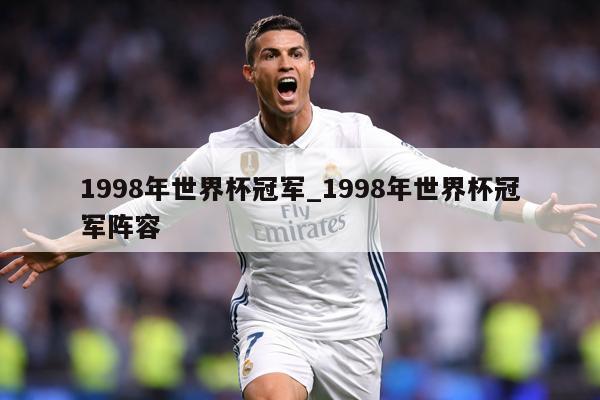 1998年世界杯冠军_1998年世界杯冠军阵容